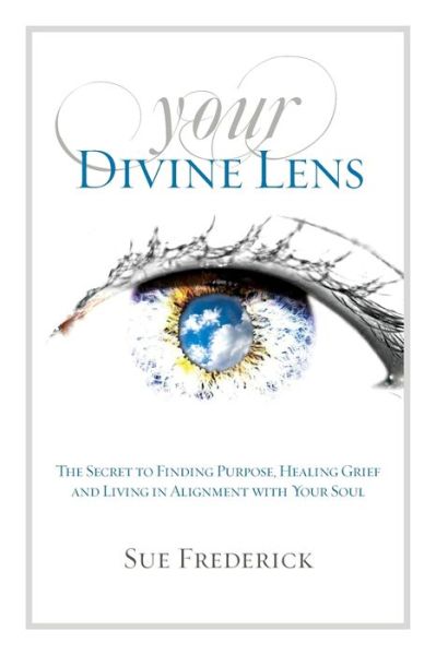 Cover for Sue Frederick · Your Divine Lens : The Secret to Finding Purpose, Healing Grief and Living in Alignment with your Soul (Paperback Book) (2016)