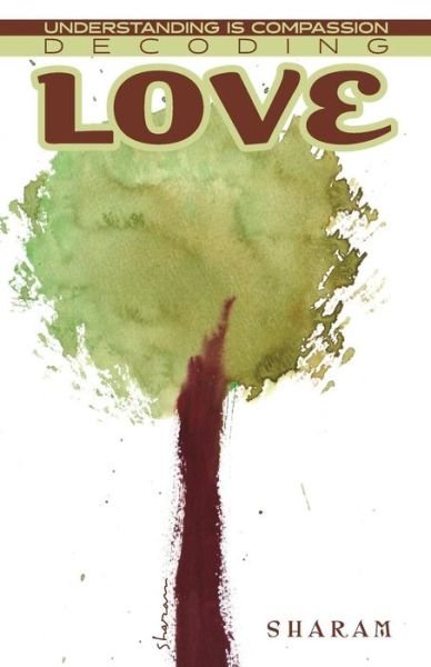 Decoding Love: Understanding is Compassion - Sharam - Livros - Talia - 9780983987338 - 26 de dezembro de 2013