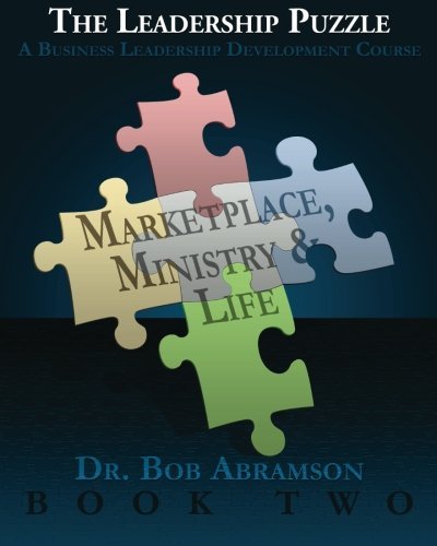 The Leadership Puzzle - Marketplace, Ministry and Life - Book Two: a Business Leadership Development Course - Dr. Bob Abramson - Kirjat - Alphabet Resources Incorporated - 9780984344338 - lauantai 24. heinäkuuta 2010