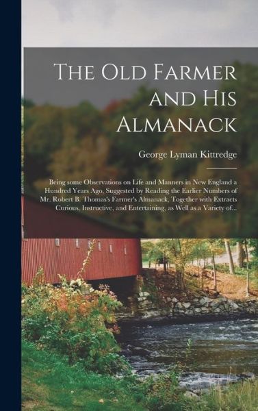 Cover for George Lyman 1860-1941 Kittredge · The Old Farmer and His Almanack; Being Some Observations on Life and Manners in New England a Hundred Years Ago, Suggested by Reading the Earlier Numbers of Mr. Robert B. Thomas's Farmer's Almanack, Together With Extracts Curious, Instructive, And... (Hardcover Book) (2021)