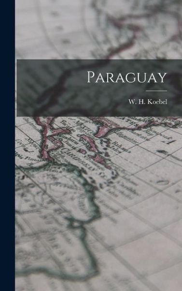 Cover for W H (William Henry) 1872-1 Koebel · Paraguay (Hardcover bog) (2021)