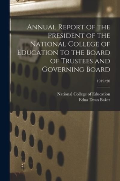 Cover for Edna Dean 1883-1956 Baker · Annual Report of the President of the National College of Education to the Board of Trustees and Governing Board; 1919/20 (Pocketbok) (2021)