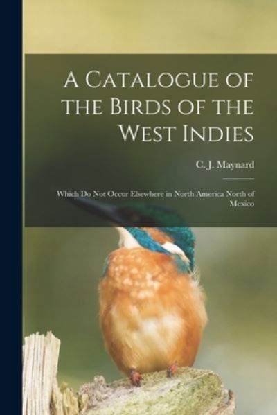 A Catalogue of the Birds of the West Indies - C J (Charles Johnson) 184 Maynard - Livres - Legare Street Press - 9781014244338 - 9 septembre 2021