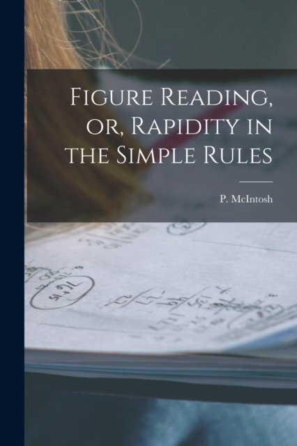Cover for P (Phineas) D 1936 McIntosh · Figure Reading, or, Rapidity in the Simple Rules [microform] (Pocketbok) (2021)