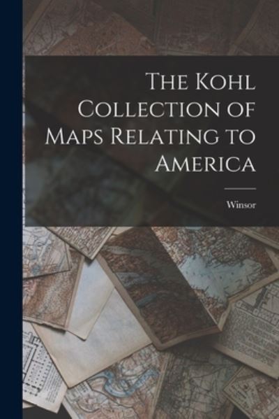 Cover for Winsor · The Kohl Collection of Maps Relating to America [microform] (Paperback Book) (2021)