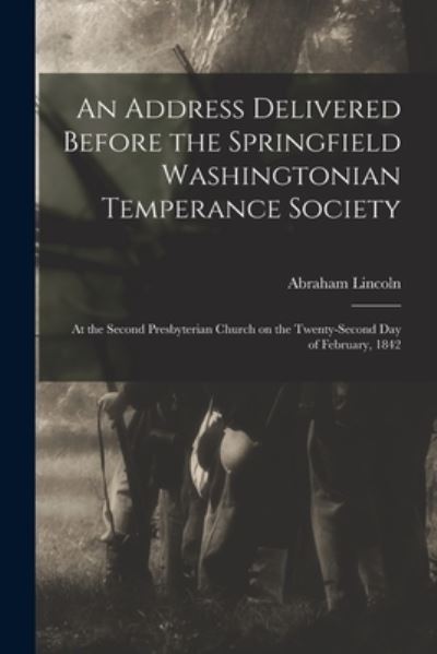 Cover for Abraham 1809-1865 Lincoln · An Address Delivered Before the Springfield Washingtonian Temperance Society: at the Second Presbyterian Church on the Twenty-second Day of February, 1842 (Pocketbok) (2021)