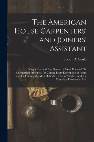 Cover for Lucius D. Gould · American House Carpenters' and Joiners' Assistant (Book) (2022)