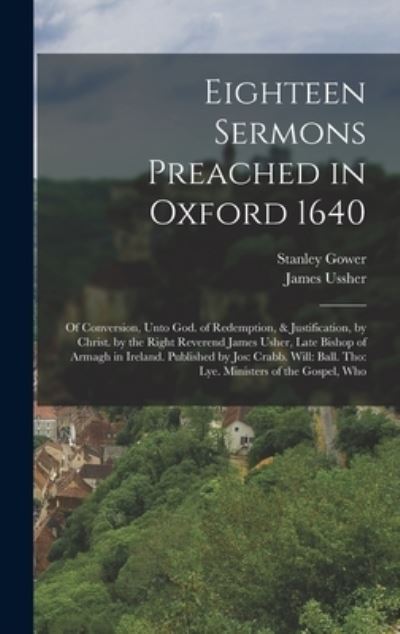 Cover for James Ussher · Eighteen Sermons Preached in Oxford 1640 : Of Conversion, unto God. of Redemption, &amp; Justification, by Christ. by the Right Reverend James Usher, Late Bishop of Armagh in Ireland. Published by Jos : Crabb. Will : Ball. Tho (Buch) (2022)