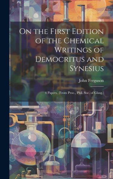 Cover for John Ferguson · On the First Edition of the Chemical Writings of Democritus and Synesius (Book) (2023)