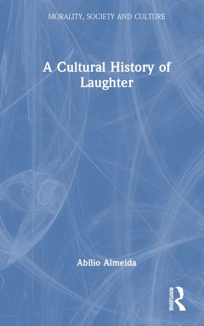 Cover for Almeida, Abilio (University of Minho, Portugal) · A Cultural History of Laughter - Morality, Society and Culture (Hardcover Book) (2024)