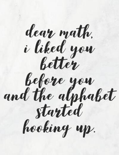 Cover for Grunduls Co Quote Notebooks · Dear Math, I Liked You Better Before You and the Alphabet Started Hooking Up (Taschenbuch) (2019)