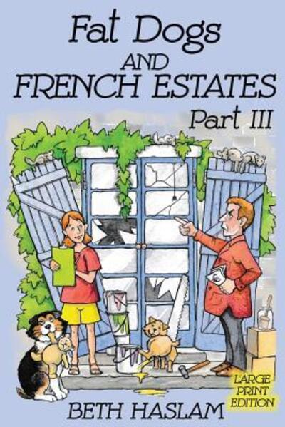 Fat Dogs and French Estates, Part 3 (Large Print) - Beth Haslam - Bøger - Independently Published - 9781091221338 - 24. marts 2019