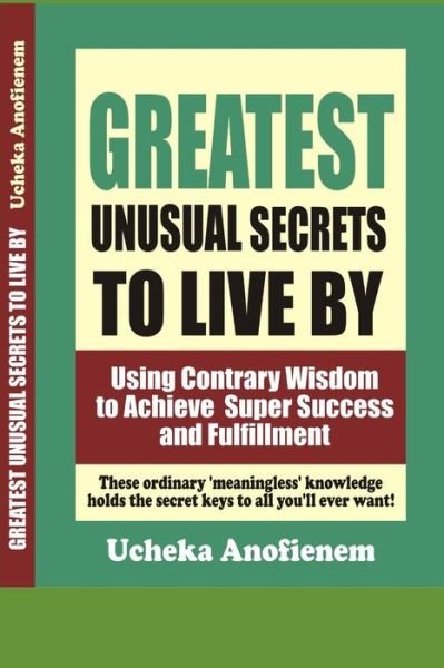 Cover for Ucheka Anofienem · Greatest Unusual Secrets to Live By : Using Contrary Wisdom to Achieve Super Success and Fulfillment (Pocketbok) (2019)