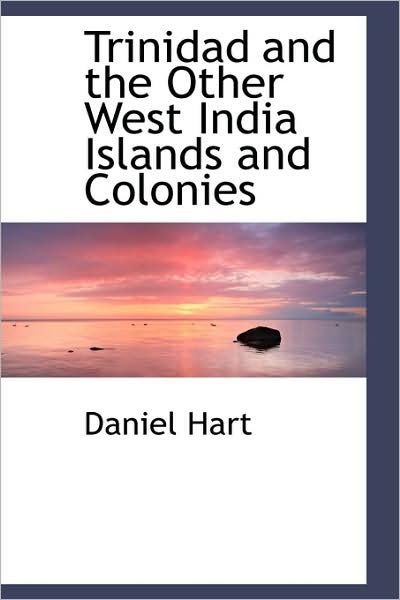 Cover for Daniel Hart · Trinidad and the Other West India Islands and Colonies (Taschenbuch) (2009)