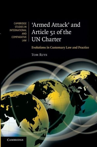 Cover for Ruys, Tom (Katholieke Universiteit Leuven, Belgium) · 'Armed Attack' and Article 51 of the UN Charter: Evolutions in Customary Law and Practice - Cambridge Studies in International and Comparative Law (Paperback Bog) (2013)