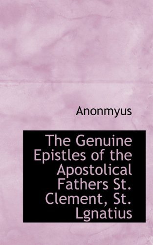 Cover for Anonmyus · The Genuine Epistles of the Apostolical Fathers St. Clement, St. Lgnatius (Paperback Book) (2009)