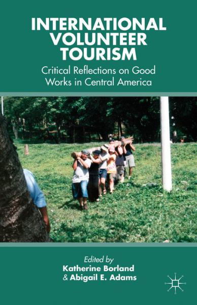 International Volunteer Tourism: Critical Reflections on Good Works in Central America - Katherine Borland - Böcker - Palgrave Macmillan - 9781137369338 - 18 december 2013