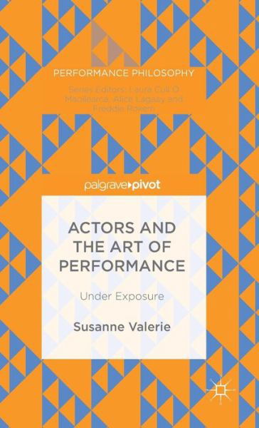 Actors and the Art of Performance: Under Exposure - Performance Philosophy - Susanne Granzer - Bücher - Palgrave Macmillan - 9781137596338 - 25. April 2016