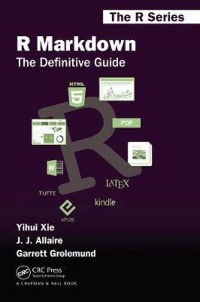 Cover for Xie, Yihui (RStudio, Inc. Boston, MA, USA) · R Markdown: The Definitive Guide - Chapman &amp; Hall / CRC The R Series (Paperback Book) (2018)