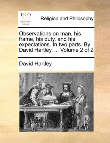 Cover for David Hartley · Observations on Man, His Frame, His Duty, and His Expectations. in Two Parts. by David Hartley, ...  Volume 2 of 2 (Paperback Book) (2010)