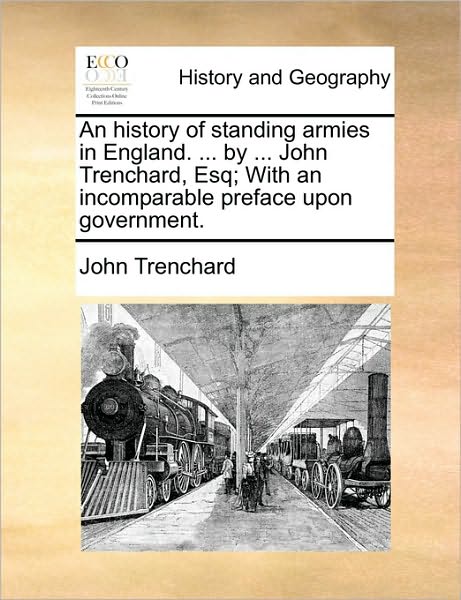 Cover for John Trenchard · An History of Standing Armies in England. ... by ... John Trenchard, Esq; with an Incomparable Preface Upon Government. (Paperback Book) (2010)