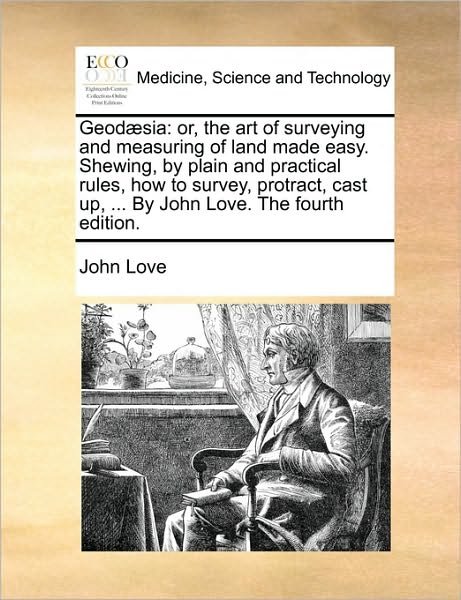 Cover for John Love · Geod]sia: Or, the Art of Surveying and Measuring of Land Made Easy. Shewing, by Plain and Practical Rules, How to Survey, Protra (Paperback Bog) (2010)