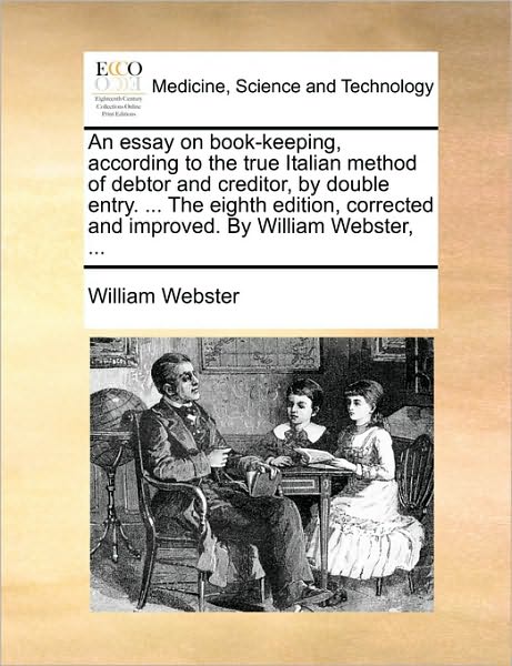 Cover for William Webster · An Essay on Book-keeping, According to the True Italian Method of Debtor and Creditor, by Double Entry. ... the Eighth Edition, Corrected and Improved. B (Paperback Book) (2010)