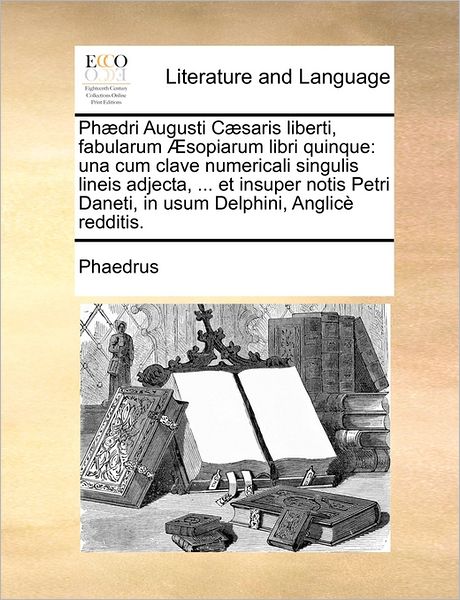 Cover for Phaedrus · Ph Dri Augusti C Saris Liberti, Fabularum Sopiarum Libri Quinque: Una Cum Clave Numericali Singulis Lineis Adjecta, ... et Insuper Notis Petri Daneti, (Paperback Book) (2010)