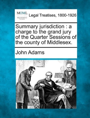 Cover for John Adams · Summary Jurisdiction: a Charge to the Grand Jury of the Quarter Sessions of the County of Middlesex. (Pocketbok) (2010)