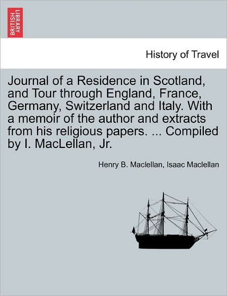 Cover for Henry B Maclellan · Journal of a Residence in Scotland, and Tour Through England, France, Germany, Switzerland and Italy. with a Memoir of the Author and Extracts from Hi (Paperback Book) (2011)