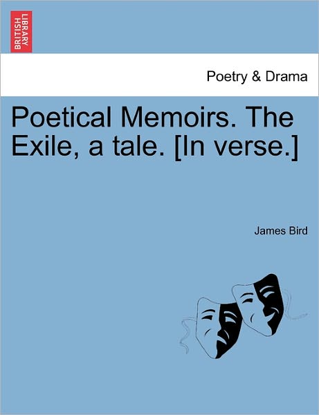 Poetical Memoirs. the Exile, a Tale. [in Verse.] - James Bird - Livres - British Library, Historical Print Editio - 9781241024338 - 1 février 2011