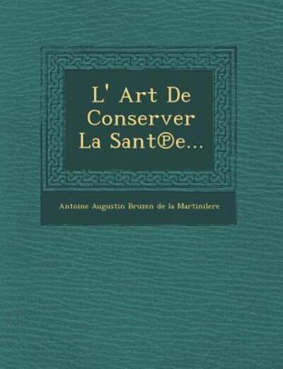 Cover for Antoine Augustin Bruzen De La Martiniler · L' Art De Conserver La Sant E... (Paperback Book) (2012)