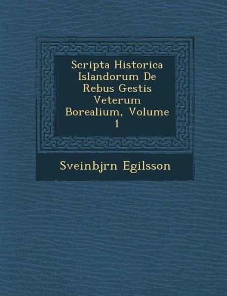 Cover for Sveinbjrn Egilsson · Scripta Historica Islandorum De Rebus Gestis Veterum Borealium, Volume 1 (Taschenbuch) (2012)