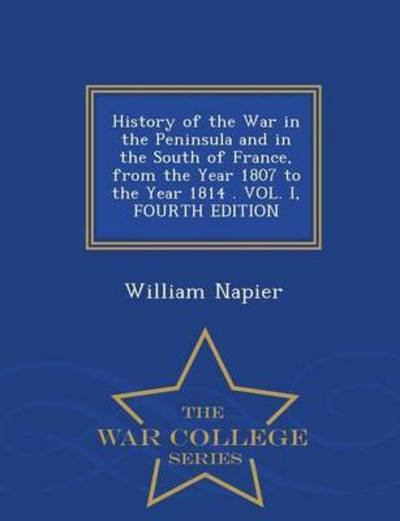 Cover for William Napier · History of the War in the Peninsula and in the South of France, from the Year 1807 to the Year 1814 . Vol. I, Fourth Edition - War College Series (Taschenbuch) (2015)