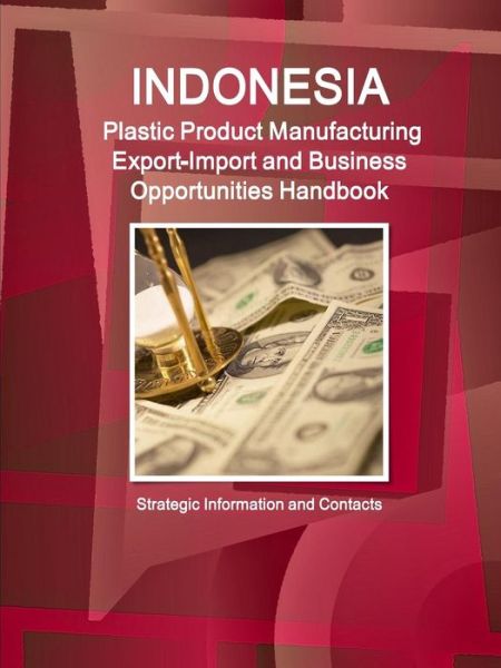 Cover for Inc. IBP · Indonesia Plastic Product Manufacturing Export-Import and Business Opportunities Handbook - Strategic Information and Contacts (Paperback Book) (2016)