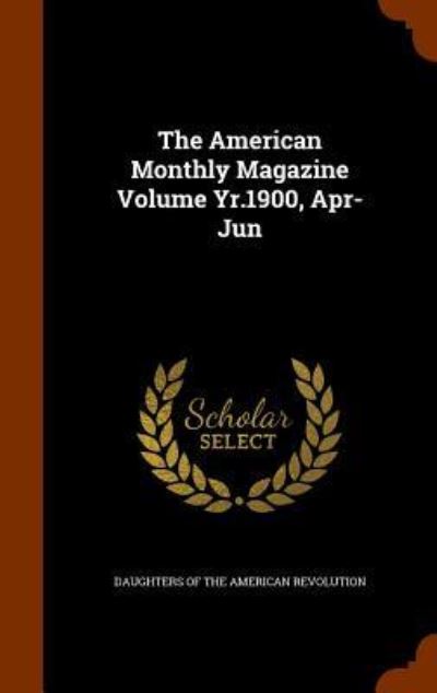 Cover for Daughters of the American Revolution · The American Monthly Magazine Volume Yr.1900, Apr-Jun (Gebundenes Buch) (2015)