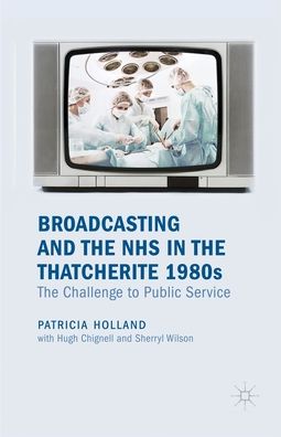 Cover for Patricia Holland · Broadcasting and the NHS in the Thatcherite 1980s: The Challenge to Public Service (Paperback Book) [1st ed. 2013 edition] (2013)