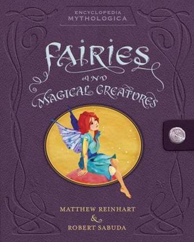 Cover for Matthew Reinhart · Encyclopedia Mythologica: Fairies and Magical Creatures (Hardcover Book) (2008)