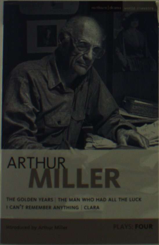 Cover for Arthur Miller · Miller Plays: 4: The Golden Years; The Man Who Had All the Luck; I Can't Remember Anything; Clara - World Classics (Paperback Bog) (2009)