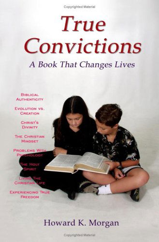 True Convictions: a Book That Changes Lives - Howard Morgan - Books - AuthorHouse - 9781414022338 - November 25, 2003