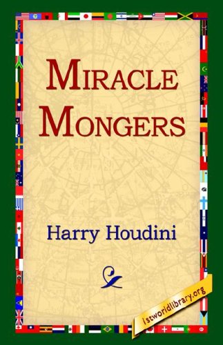 Miracle Mongers - Harry Houdini - Libros - 1st World Library - Literary Society - 9781421808338 - 1 de julio de 2005