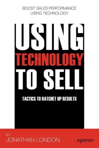 Cover for Jonathan London · Using Technology to Sell: Tactics to Ratchet Up Results (Pocketbok) [1st edition] (2012)