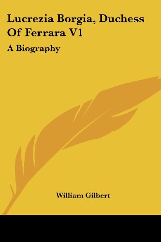 Cover for William Gilbert · Lucrezia Borgia, Duchess of Ferrara V1: a Biography (Paperback Book) (2007)