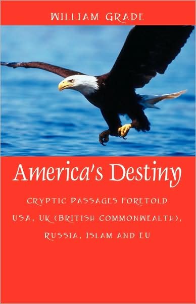 America's Destiny: Cryptic Passages Foretold Usa, UK (British Commonwealth), Russia, Islam and Eu - William Grade - Libros - Outskirts Press - 9781432701338 - 18 de junio de 2007