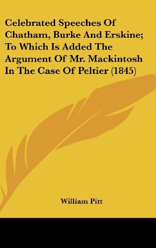 Cover for William Pitt · Celebrated Speeches of Chatham, Burke and Erskine; to Which is Added the Argument of Mr. Mackintosh in the Case of Peltier (1845) (Hardcover Book) (2008)
