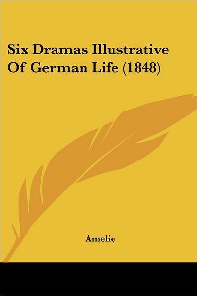 Cover for Amelie · Six Dramas Illustrative of German Life (1848) (Pocketbok) (2008)