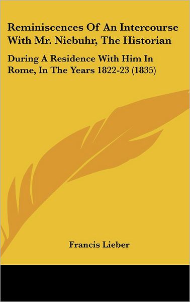 Cover for Francis Lieber · Reminiscences of an Intercourse with Mr. Niebuhr, the Historian: During a Residence with Him in Rome, in the Years 1822-23 (1835) (Hardcover Book) (2008)