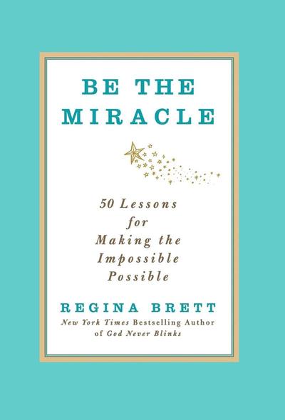 Cover for Regina Brett · Be the Miracle: 50 Lessons for Making the Impossible Possible (Hardcover Book) (2012)