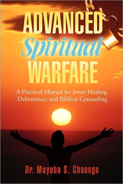 Cover for Mayaba S Choongo · Advanced Spiritual Warfare: a Practical Manual for Inner Healing, Deliverance, and Biblical Counseling Set the Captives Free Model (Paperback Book) (2011)