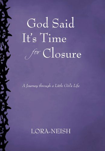 Cover for Lora-neish · God Said It's Time for Closure: a Journey Through a Little Girl's Life (Hardcover Book) (2011)